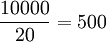 frac{10000}{20}=500