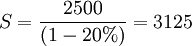 S=frac{2500}{(1-20%)}=3125